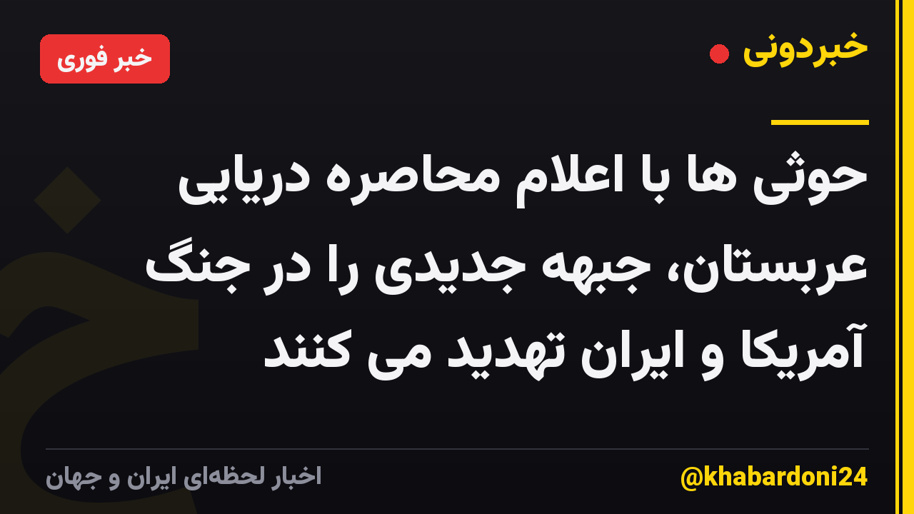 حوثی ها با اعلام محاصره دریایی عربستان، جبهه جدیدی را در جنگ آمریکا و ایران تهدید می کنند