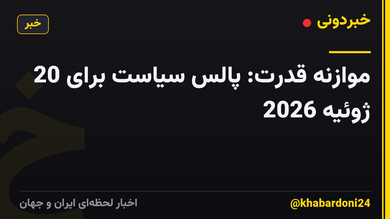 موازنه قدرت: پالس سیاست برای 20 ژوئیه 2026