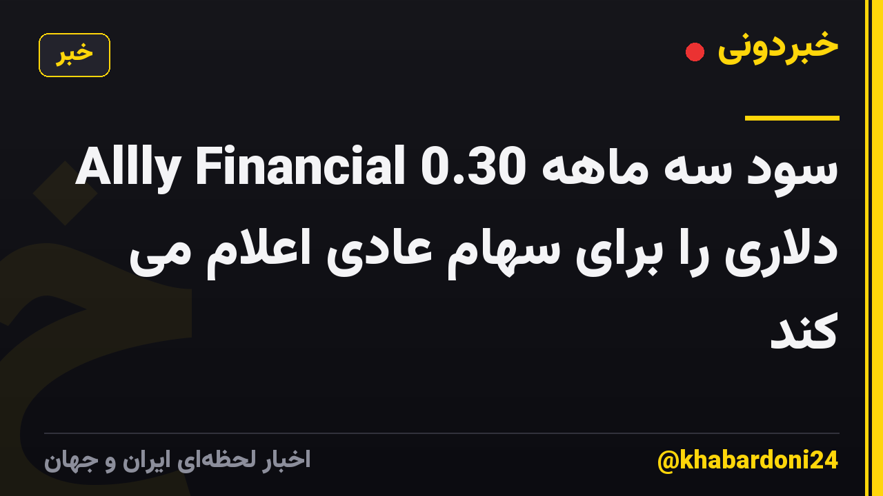 Allly Financial سود سه ماهه 0.30 دلاری را برای سهام عادی اعلام می کند