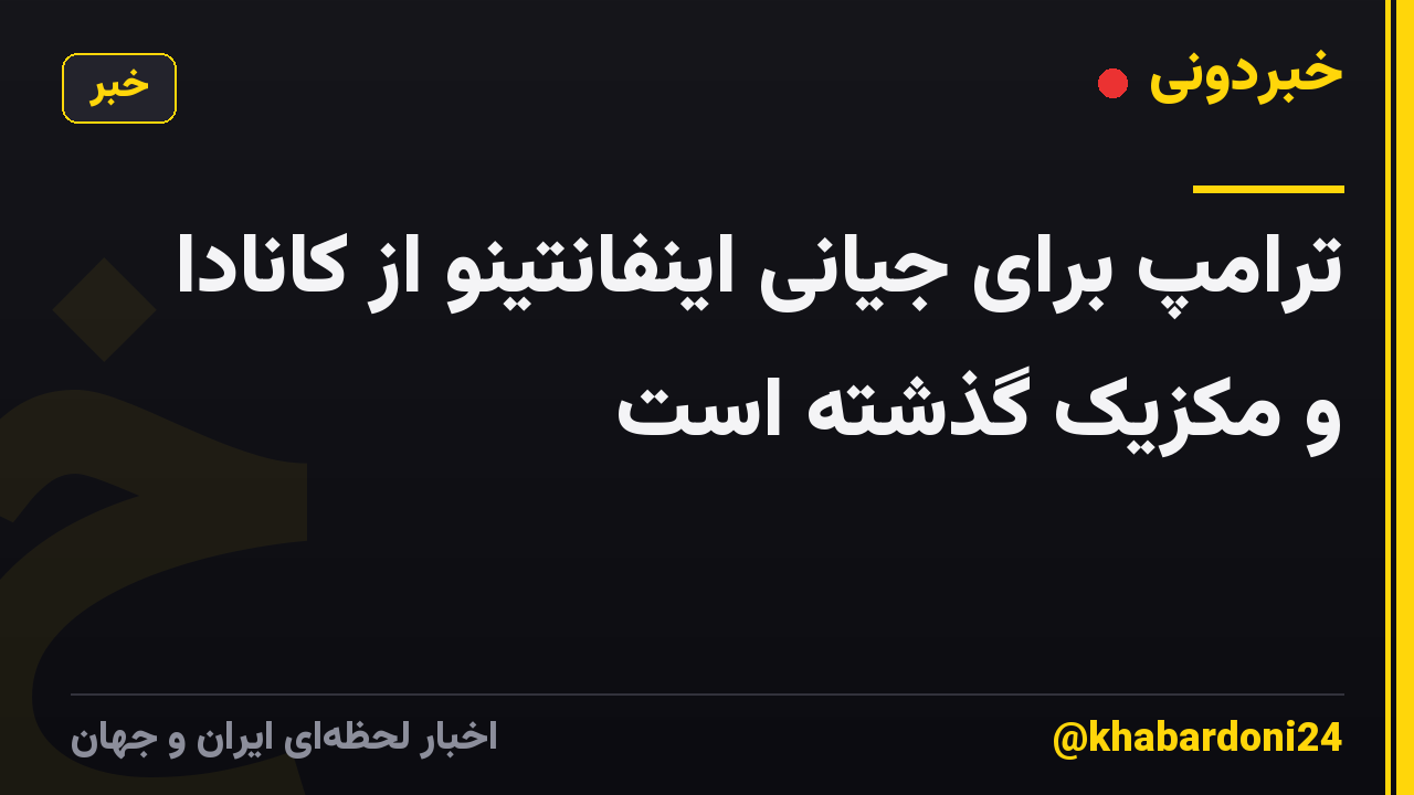 ترامپ برای جیانی اینفانتینو از کانادا و مکزیک گذشته است