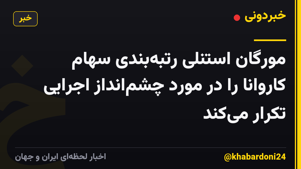 مورگان استنلی رتبهبندی سهام کاروانا را در مورد چشمانداز اجرایی تکرار میکند