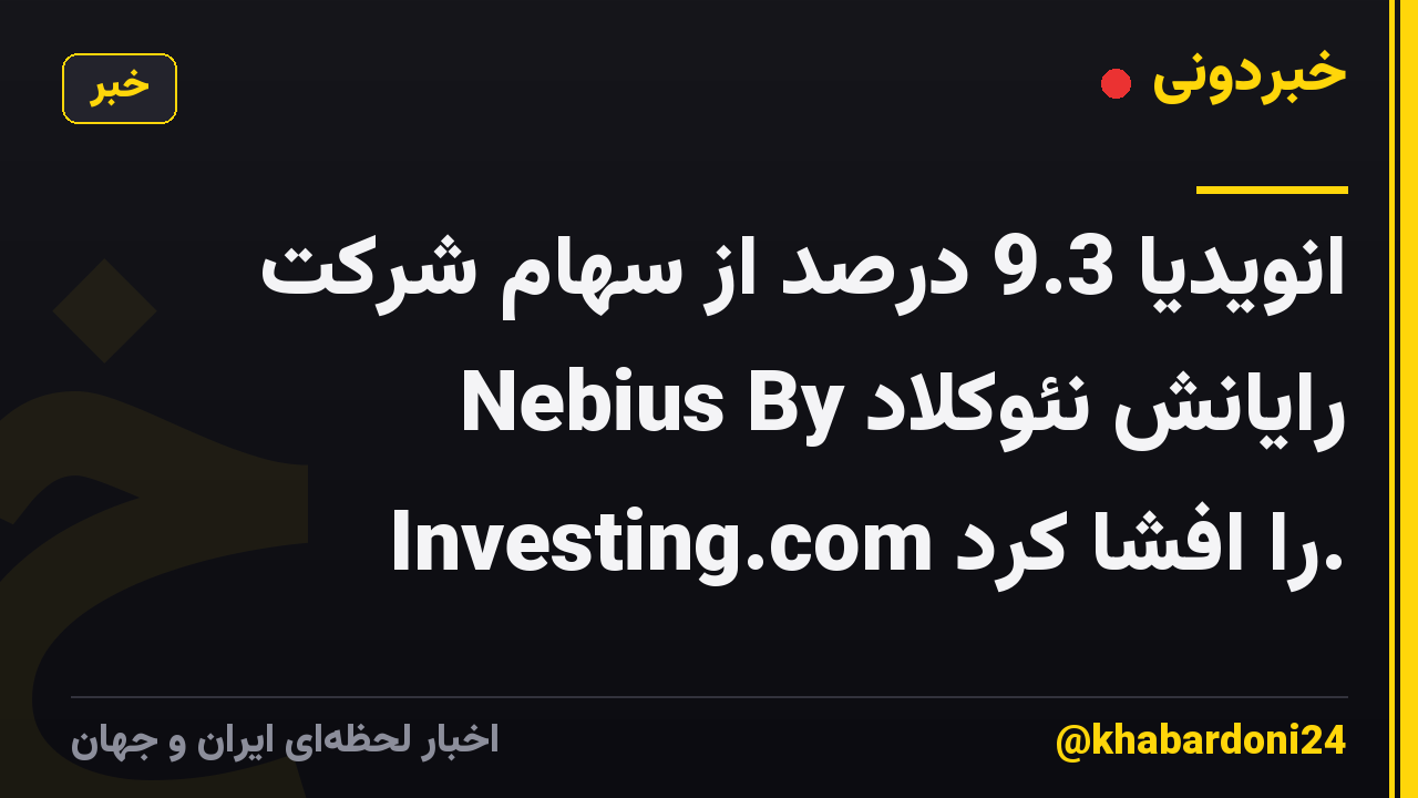 انویدیا 9.3 درصد از سهام شرکت رایانش نئوکلاد Nebius By Investing.com را افشا کرد.