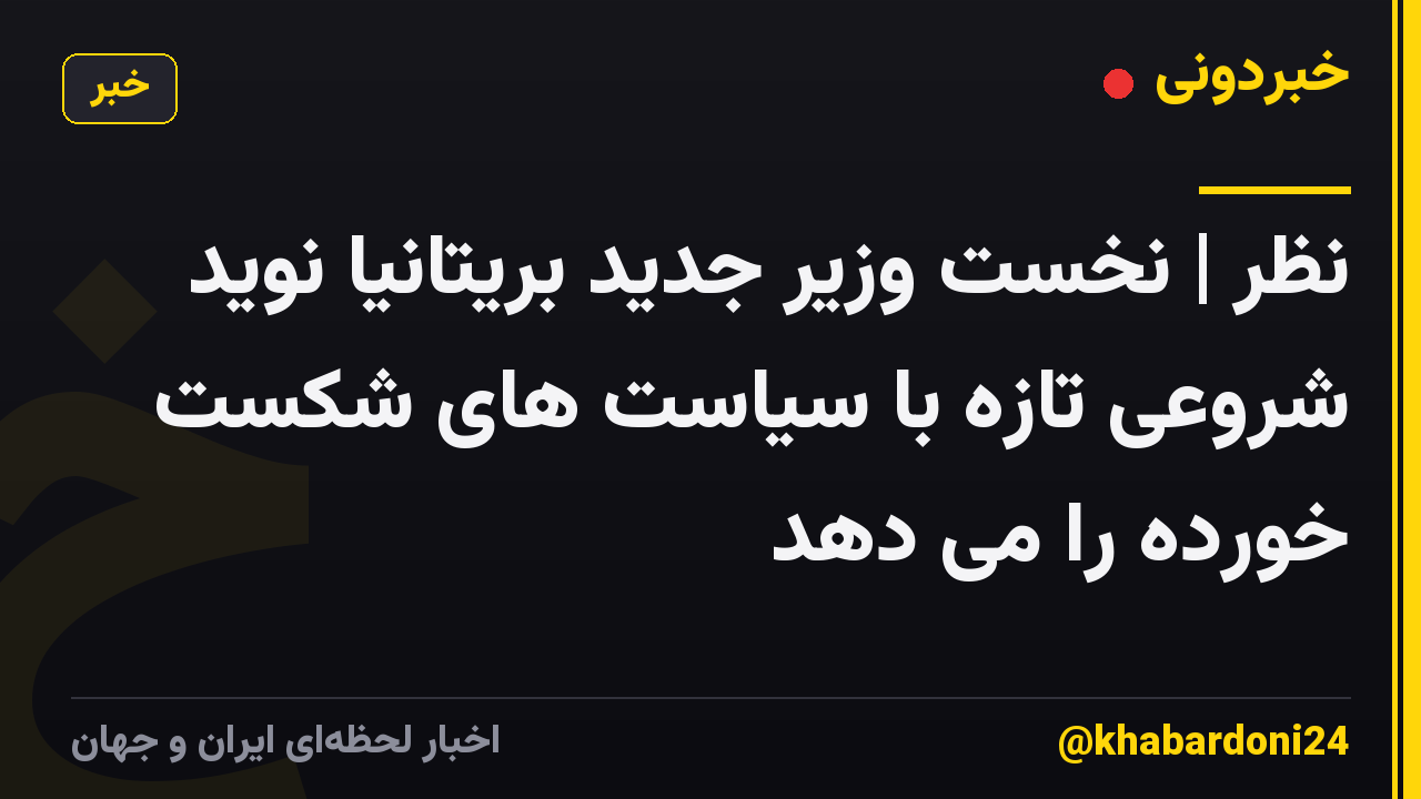 نظر | نخست وزیر جدید بریتانیا نوید شروعی تازه با سیاست های شکست خورده را می دهد