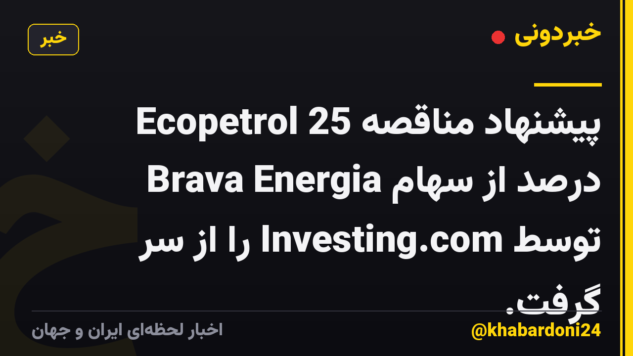 Ecopetrol پیشنهاد مناقصه 25 درصد از سهام Brava Energia توسط Investing.com را از سر گرفت.