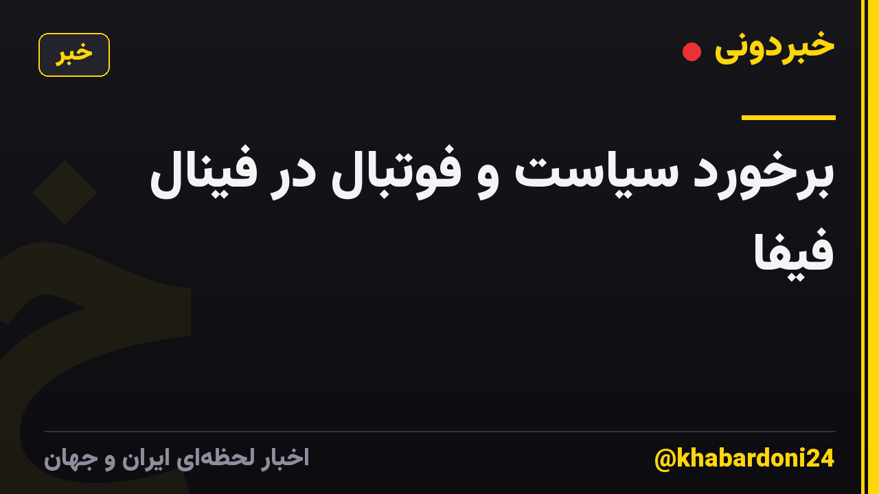 برخورد سیاست و فوتبال در فینال فیفا