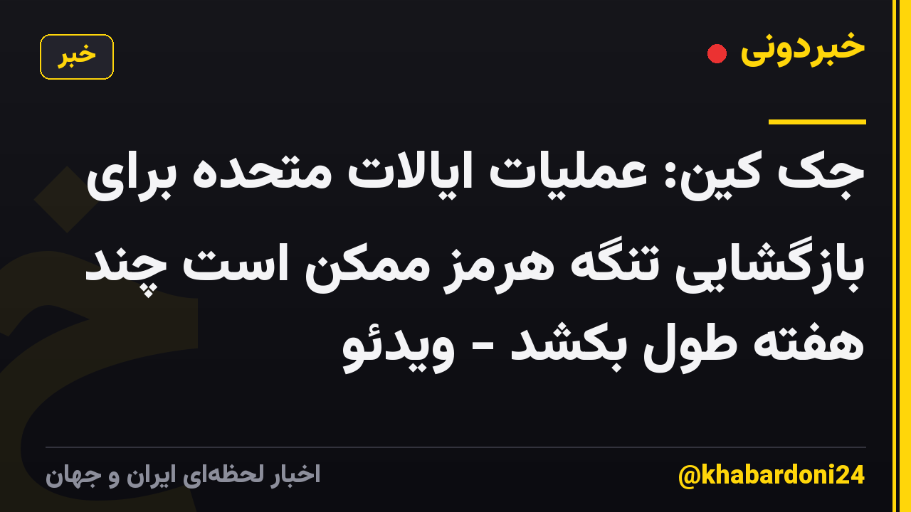 جک کین: عملیات ایالات متحده برای بازگشایی تنگه هرمز ممکن است چند هفته طول بکشد - ویدئو