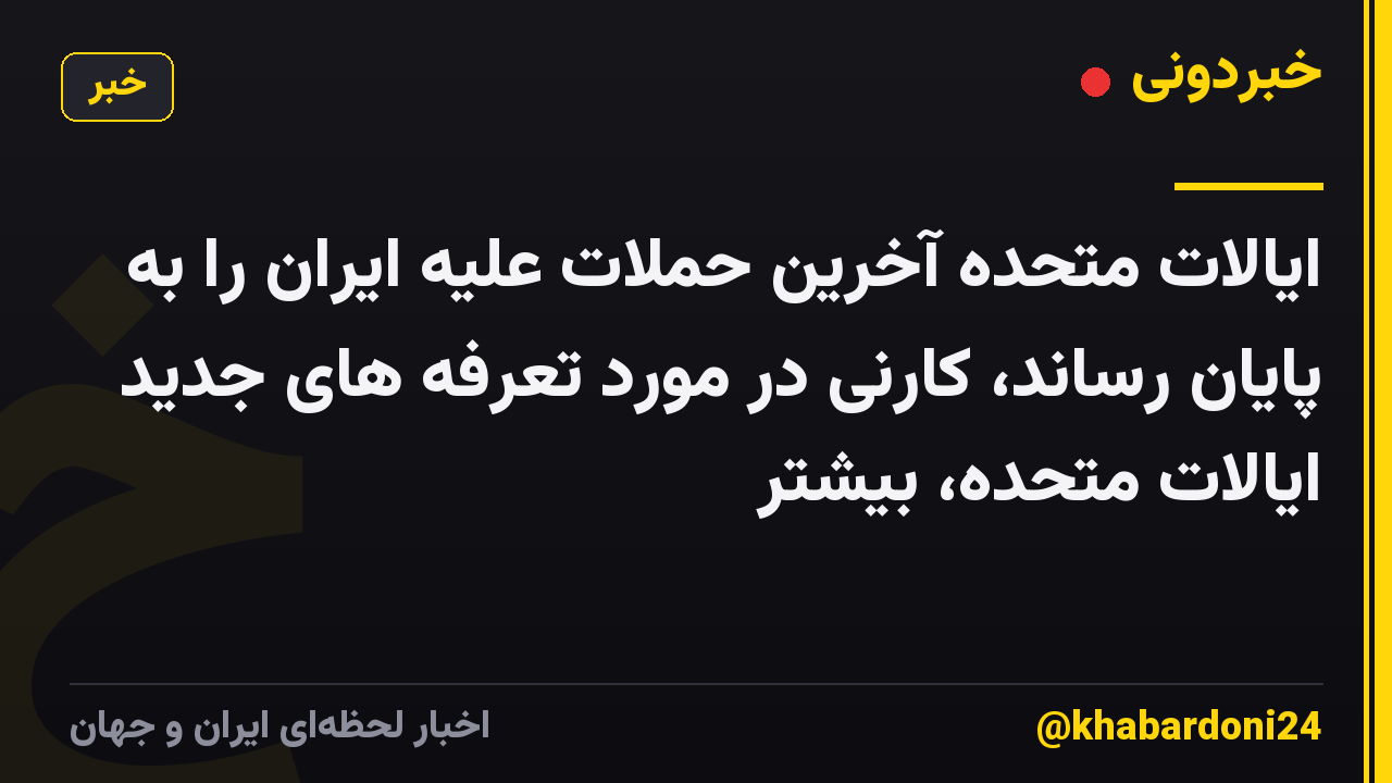 ایالات متحده آخرین حملات علیه ایران را به پایان رساند، کارنی در مورد تعرفه های جدید ایالات متحده، بیشتر