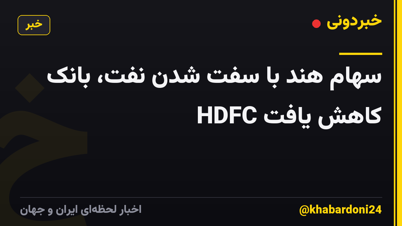 سهام هند با سفت شدن نفت، بانک HDFC کاهش یافت
