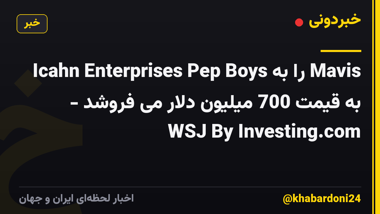 Icahn Enterprises Pep Boys را به Mavis به قیمت 700 میلیون دلار می فروشد - WSJ By Investing.com