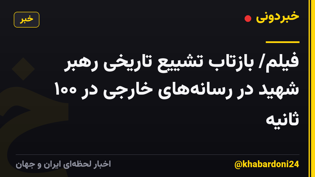 فیلم/ بازتاب تشییع تاریخی رهبر شهید در رسانههای خارجی در ۱۰۰ ثانیه