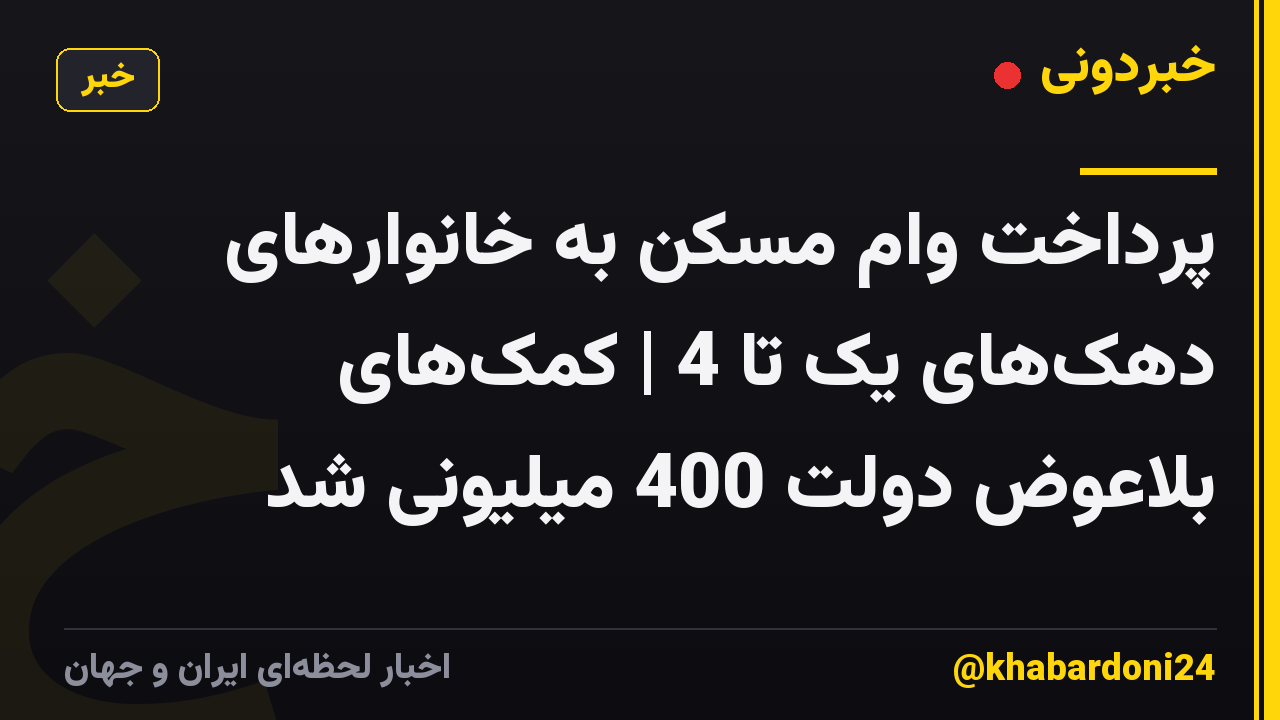 پرداخت وام مسکن به خانوارهای دهکهای یک تا 4 | کمکهای بلاعوض دولت 400 میلیونی شد
