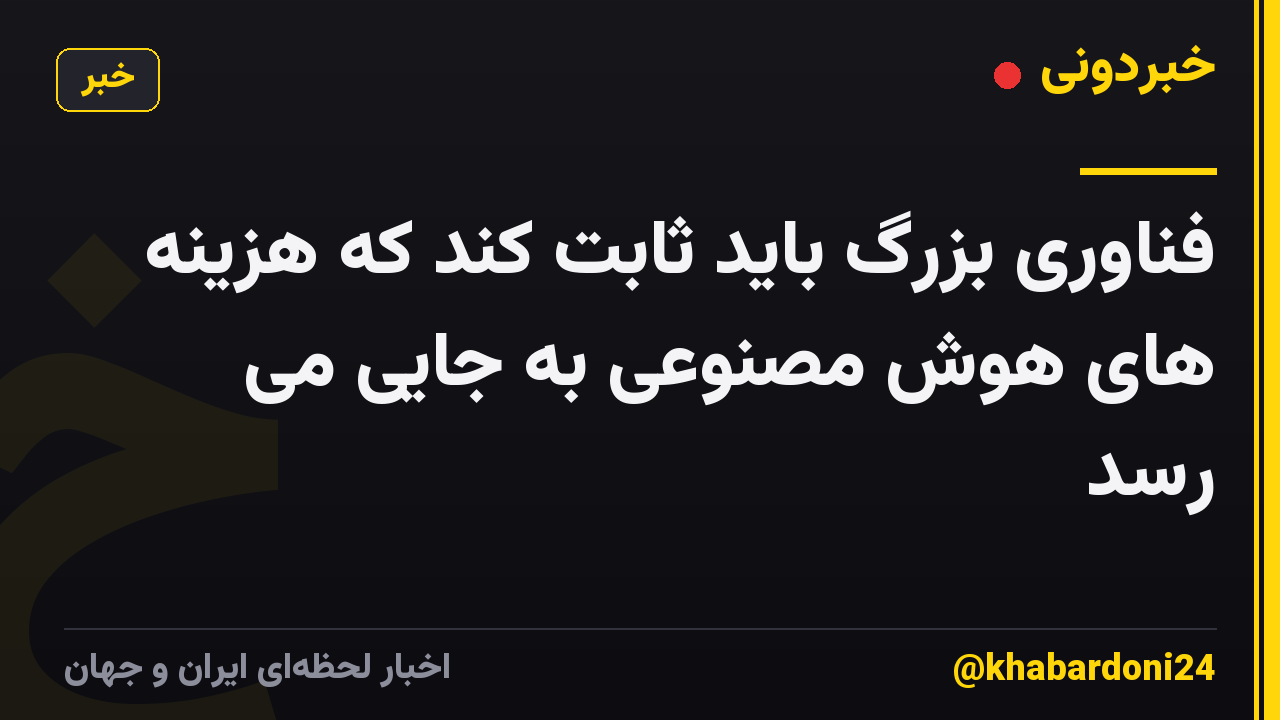 فناوری بزرگ باید ثابت کند که هزینه های هوش مصنوعی به جایی می رسد