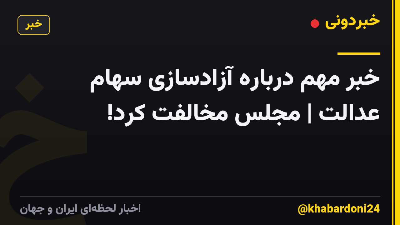 خبر مهم درباره آزادسازی سهام عدالت | مجلس مخالفت کرد!