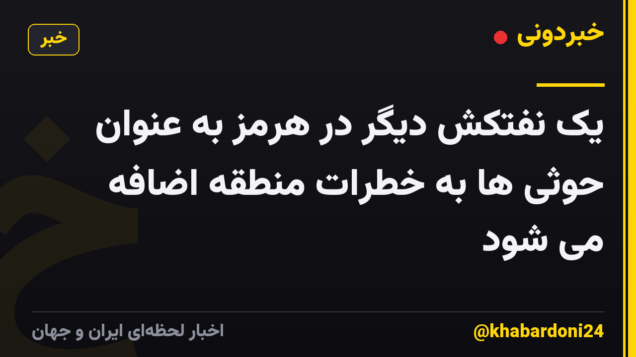 یک نفتکش دیگر در هرمز به عنوان حوثی ها به خطرات منطقه اضافه می شود