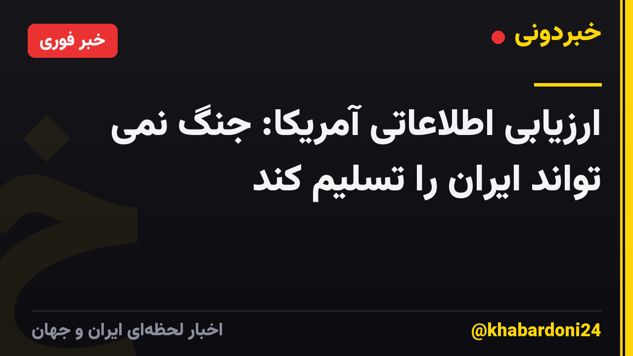 ارزیابی اطلاعاتی آمریکا: جنگ نمی تواند ایران را تسلیم کند