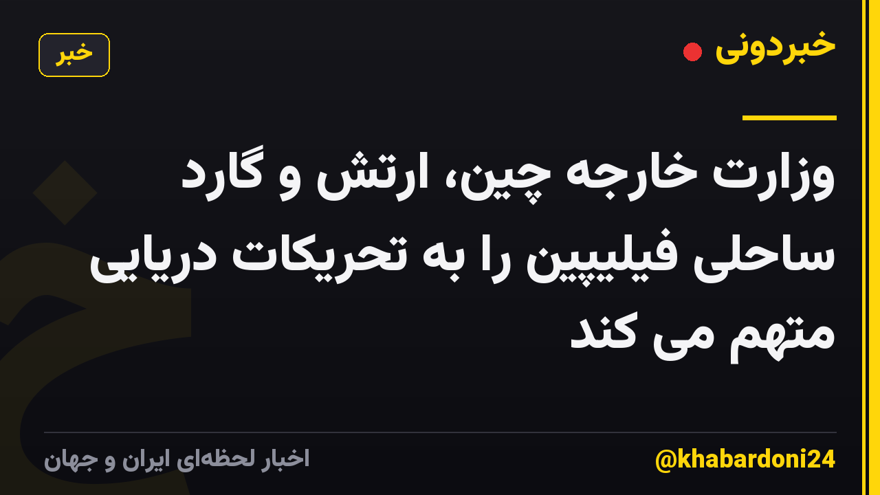 وزارت خارجه چین، ارتش و گارد ساحلی فیلیپین را به تحریکات دریایی متهم می کند