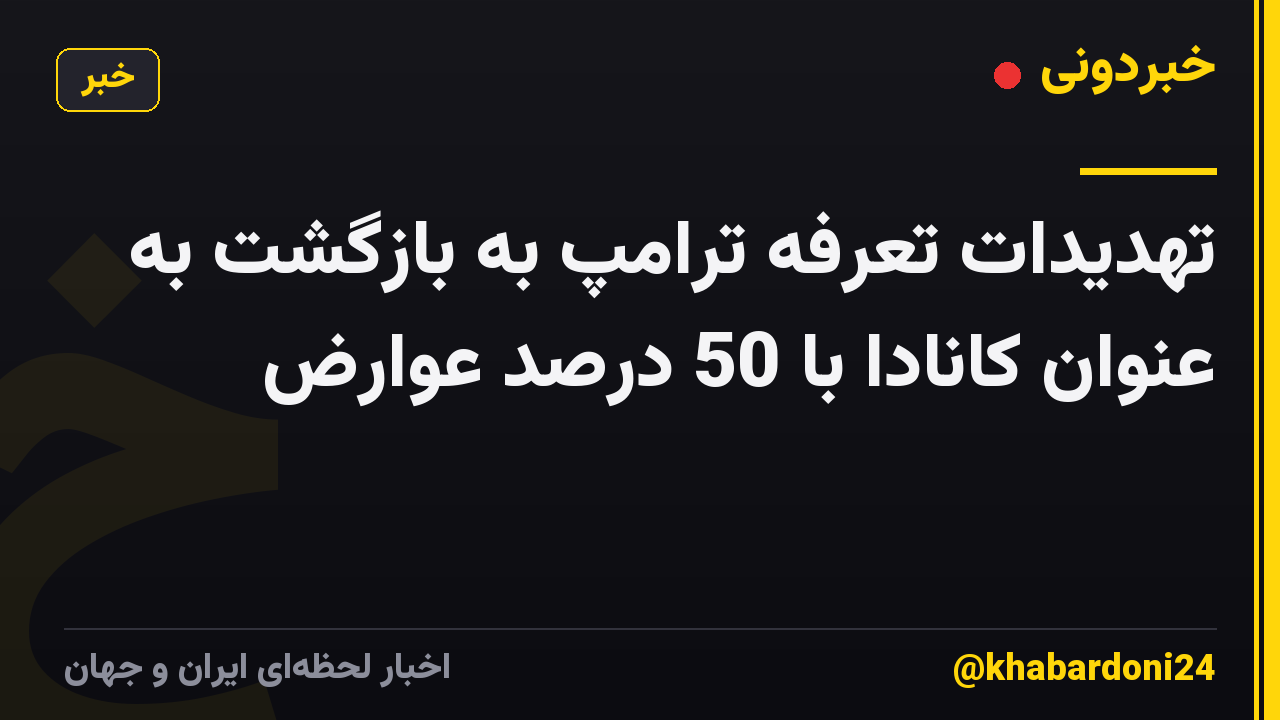 تهدیدات تعرفه ترامپ به بازگشت به عنوان کانادا با 50 درصد عوارض