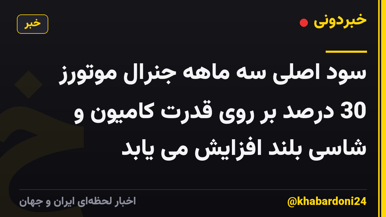 سود اصلی سه ماهه جنرال موتورز 30 درصد بر روی قدرت کامیون و شاسی بلند افزایش می یابد
