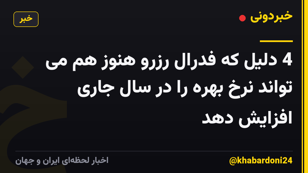 4 دلیل که فدرال رزرو هنوز هم می تواند نرخ بهره را در سال جاری افزایش دهد