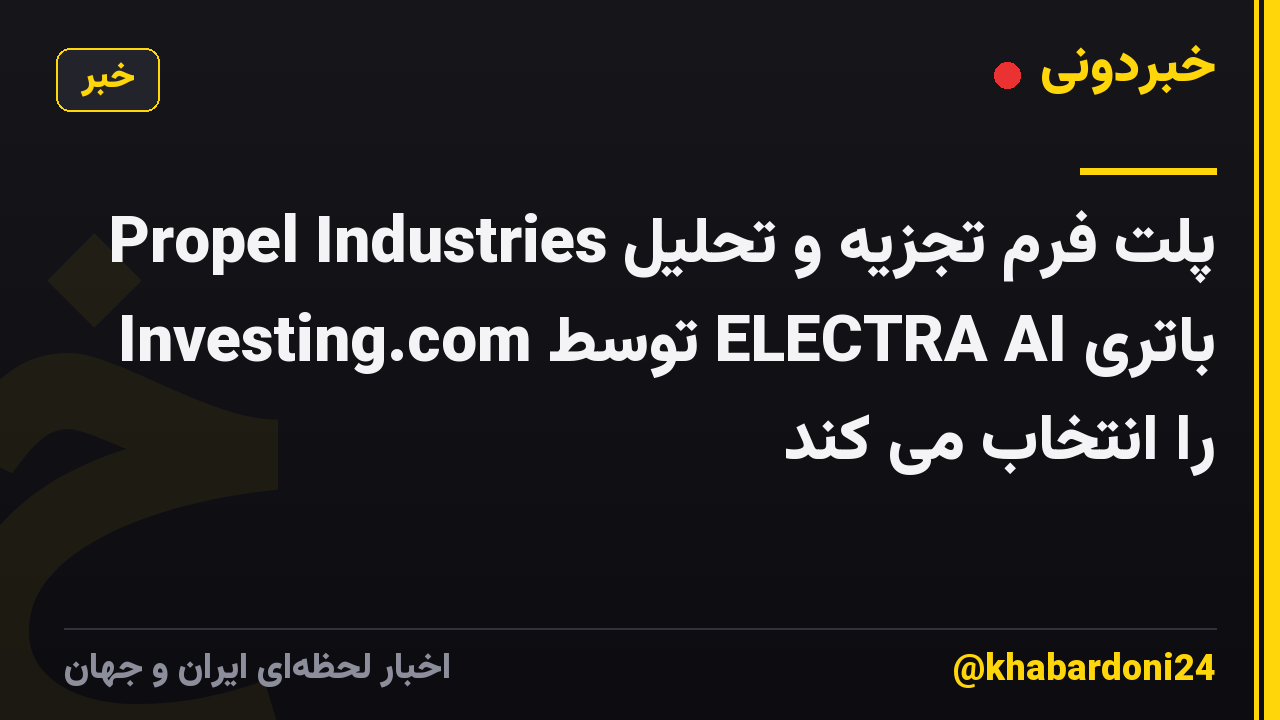 Propel Industries پلت فرم تجزیه و تحلیل باتری ELECTRA AI توسط Investing.com را انتخاب می کند