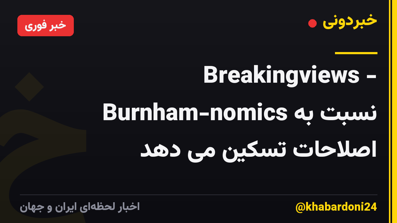 Breakingviews - Burnham-nomics نسبت به اصلاحات تسکین می دهد