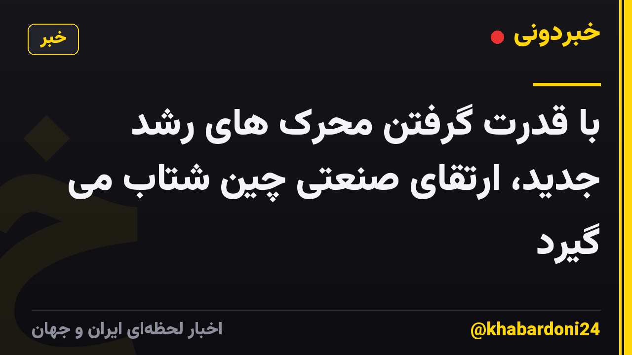 با قدرت گرفتن محرک های رشد جدید، ارتقای صنعتی چین شتاب می گیرد