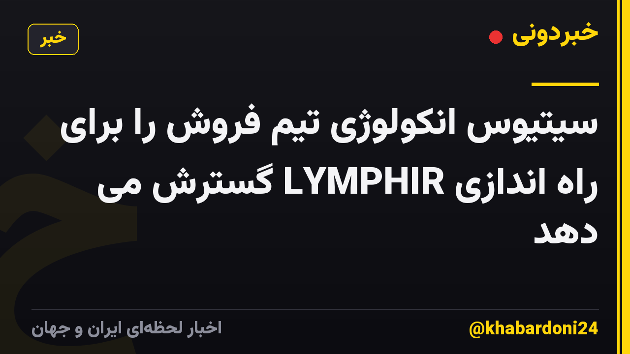 سیتیوس انکولوژی تیم فروش را برای راه اندازی LYMPHIR گسترش می دهد