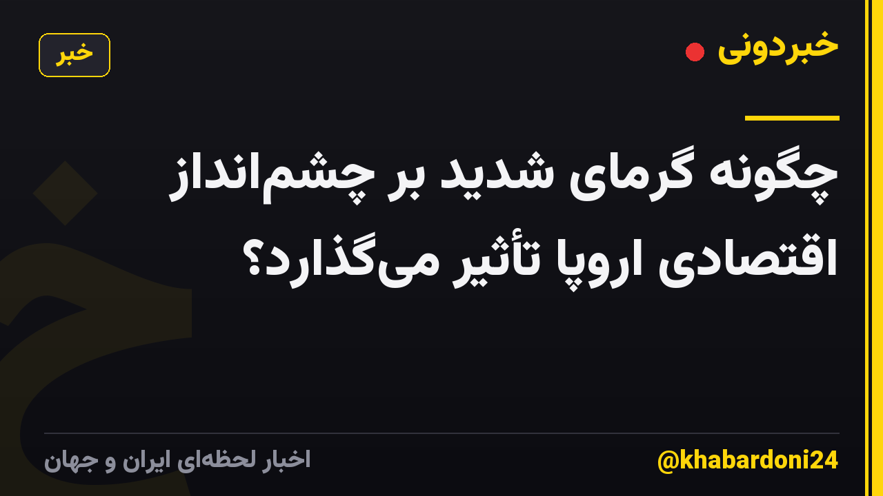 چگونه گرمای شدید بر چشمانداز اقتصادی اروپا تأثیر میگذارد؟