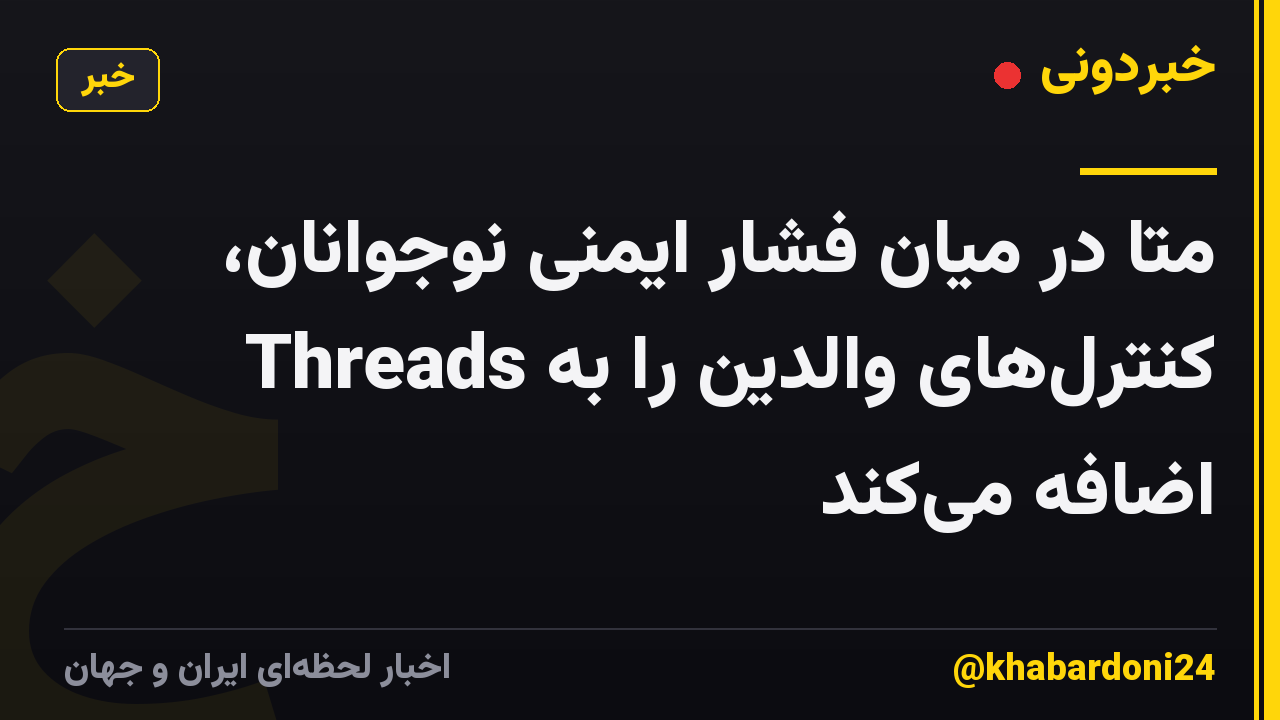 متا در میان فشار ایمنی نوجوانان، کنترلهای والدین را به Threads اضافه میکند