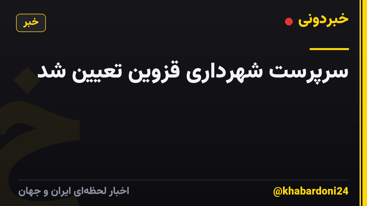 سرپرست شهرداری قزوین تعیین شد