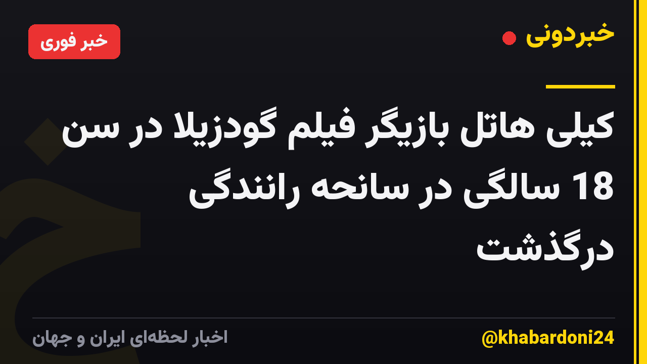 کیلی هاتل بازیگر فیلم گودزیلا در سن 18 سالگی در سانحه رانندگی درگذشت