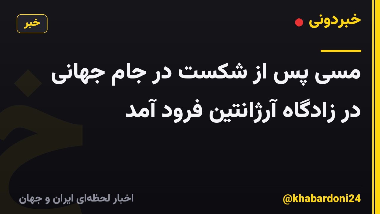 مسی پس از شکست در جام جهانی در زادگاه آرژانتین فرود آمد