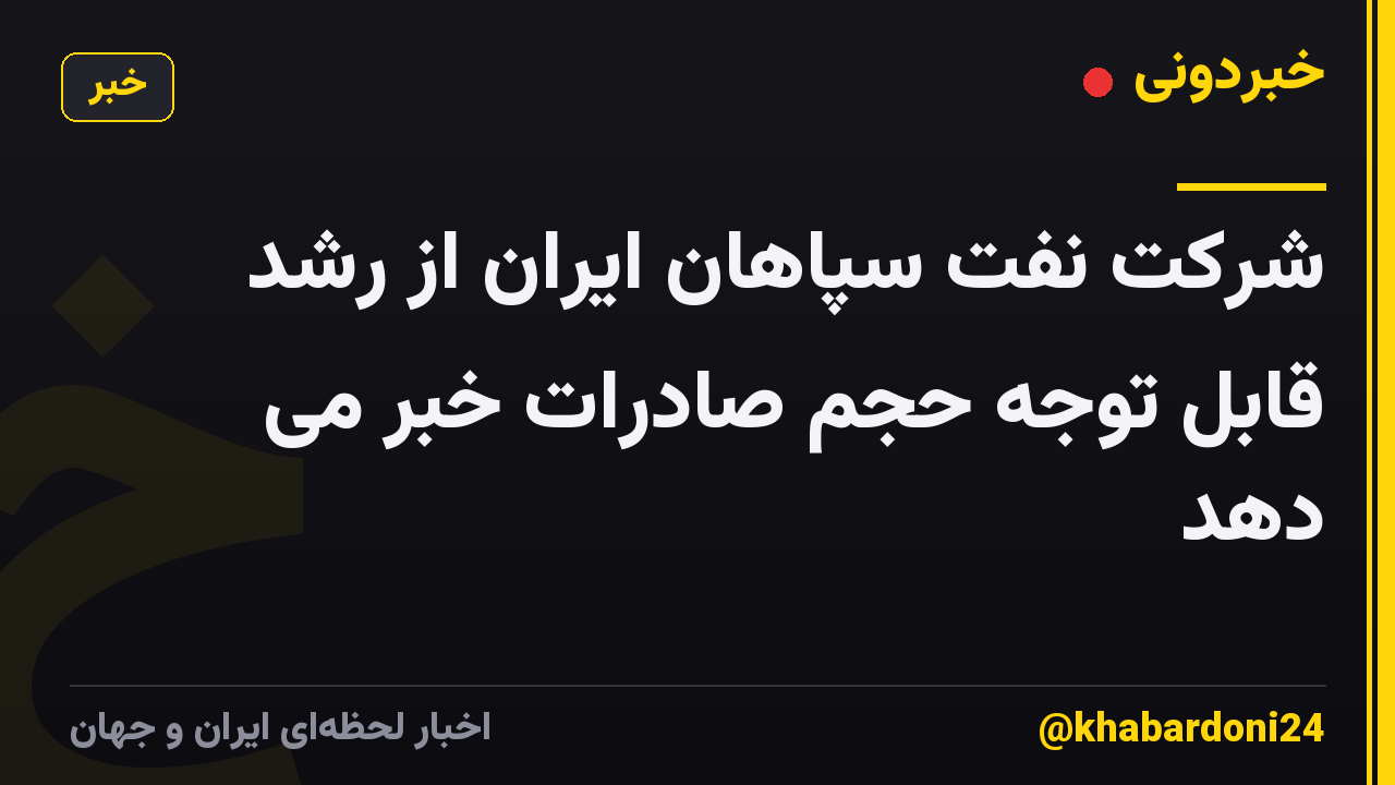 شرکت نفت سپاهان ایران از رشد قابل توجه حجم صادرات خبر می دهد