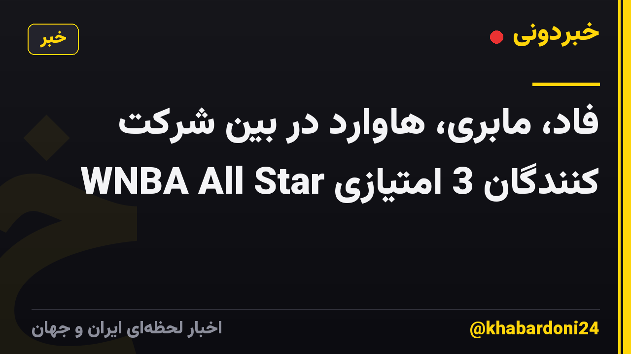 فاد، مابری، هاوارد در بین شرکت کنندگان 3 امتیازی WNBA All Star