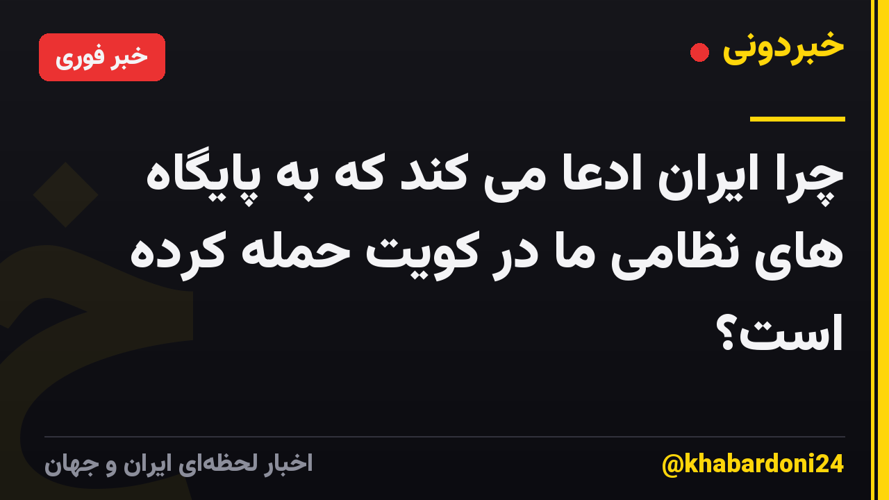 چرا ایران ادعا می کند که به پایگاه های نظامی ما در کویت حمله کرده است؟