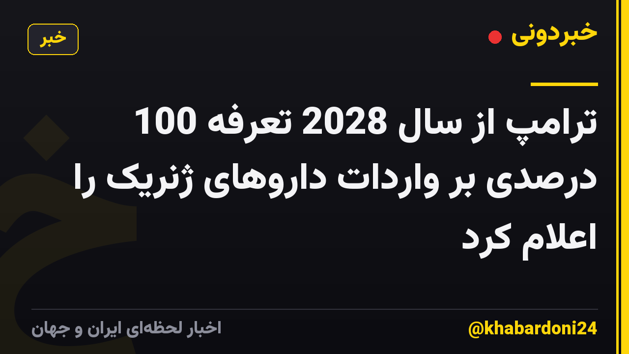 ترامپ از سال 2028 تعرفه 100 درصدی بر واردات داروهای ژنریک را اعلام کرد