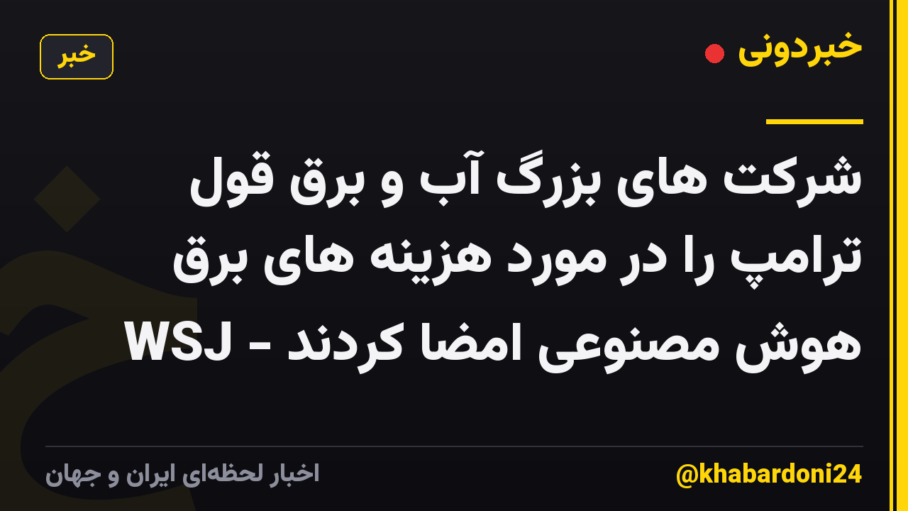 شرکت های بزرگ آب و برق قول ترامپ را در مورد هزینه های برق هوش مصنوعی امضا کردند - WSJ