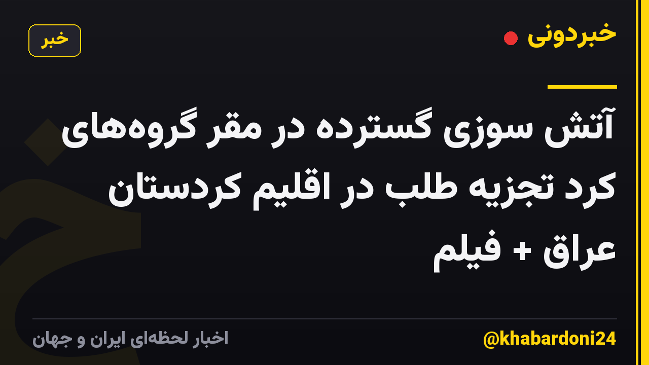 آتش سوزی گسترده در مقر گروه‌های کُرد تجزیه طلب در اقلیم کردستان عراق + فیلم