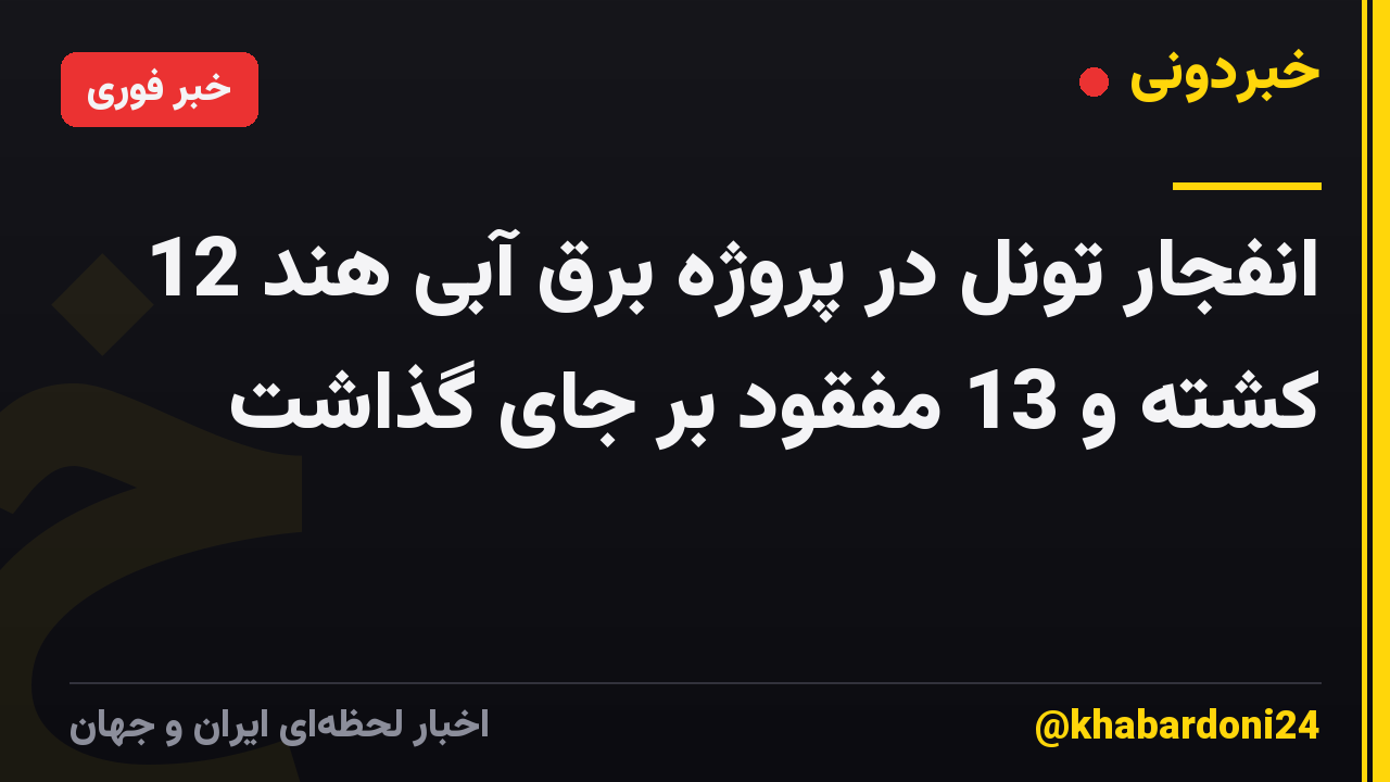 انفجار تونل در پروژه برق آبی هند 12 کشته و 13 مفقود بر جای گذاشت