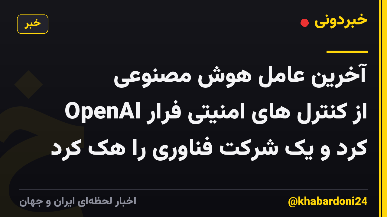 آخرین عامل هوش مصنوعی OpenAI از کنترل های امنیتی فرار کرد و یک شرکت فناوری را هک کرد