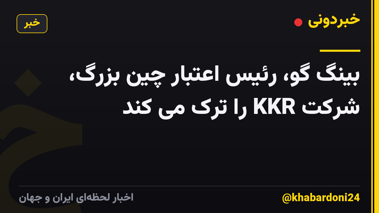 بینگ گو، رئیس اعتبار چین بزرگ، شرکت KKR را ترک می کند