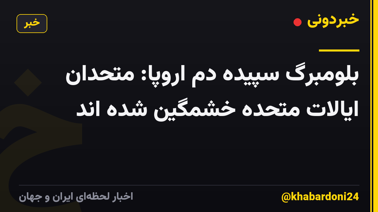 بلومبرگ سپیده دم اروپا: متحدان ایالات متحده خشمگین شده اند