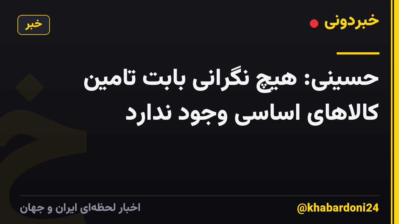حسینی: هیچ نگرانی بابت تامین کالاهای اساسی وجود ندارد