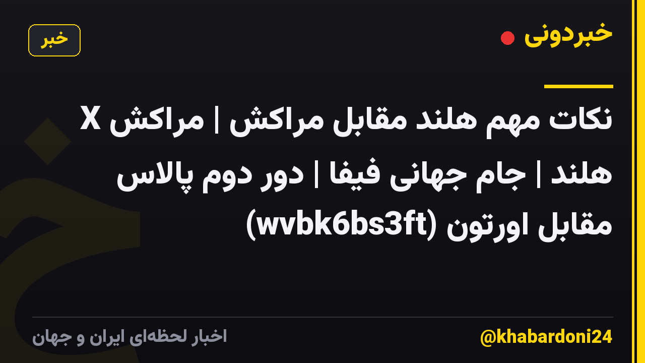 نکات مهم هلند مقابل مراکش | مراکش X هلند | جام جهانی فیفا | دور دوم پالاس مقابل اورتون (wvbk6bs3ft)