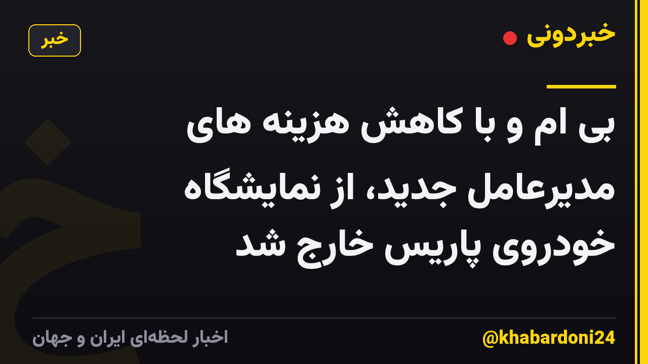 بی ام و با کاهش هزینه های مدیرعامل جدید، از نمایشگاه خودروی پاریس خارج شد