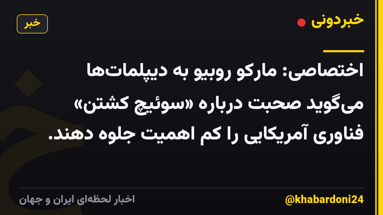 اختصاصی: مارکو روبیو به دیپلماتها میگوید صحبت درباره «سوئیچ کشتن» فناوری آمریکایی را کم اهمیت جلوه دهند.