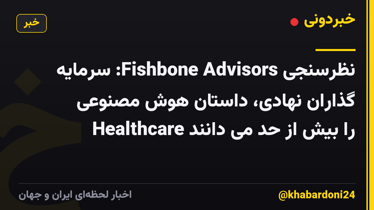 نظرسنجی Fishbone Advisors: سرمایه گذاران نهادی، داستان هوش مصنوعی Healthcare را بیش از حد می دانند