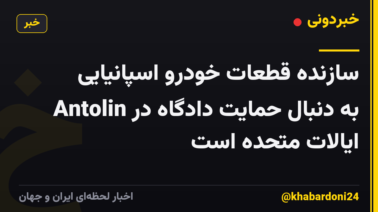 سازنده قطعات خودرو اسپانیایی Antolin به دنبال حمایت دادگاه در ایالات متحده است