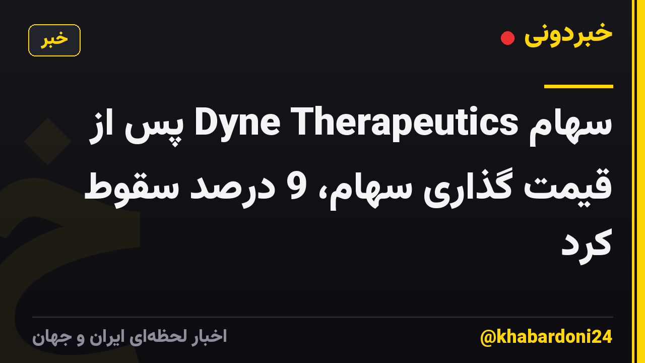 سهام Dyne Therapeutics پس از قیمت گذاری سهام، 9 درصد سقوط کرد
