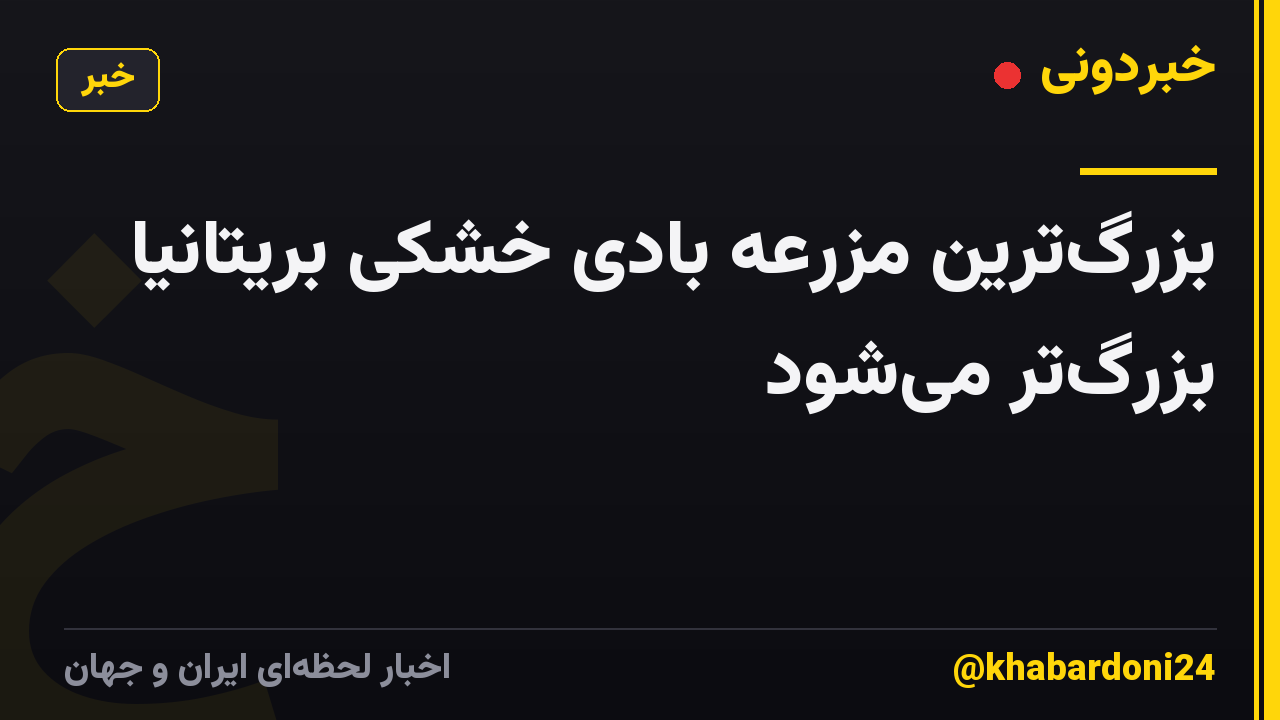 بزرگترین مزرعه بادی خشکی بریتانیا بزرگتر میشود